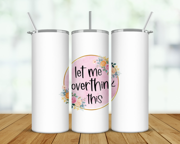 Let Me Overthink This Double Walled Tumbler